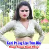 About Kahi Pe Jag Liye Tum Bin Song